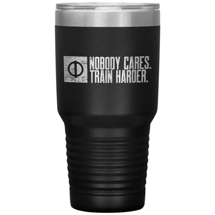 Nobody Cares. Train Harder - 30oz Tumbler