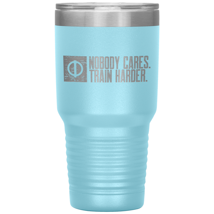 Nobody Cares. Train Harder - 30oz Tumbler