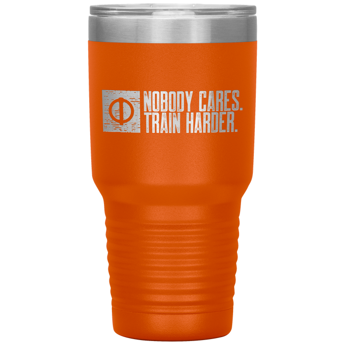 Nobody Cares. Train Harder - 30oz Tumbler