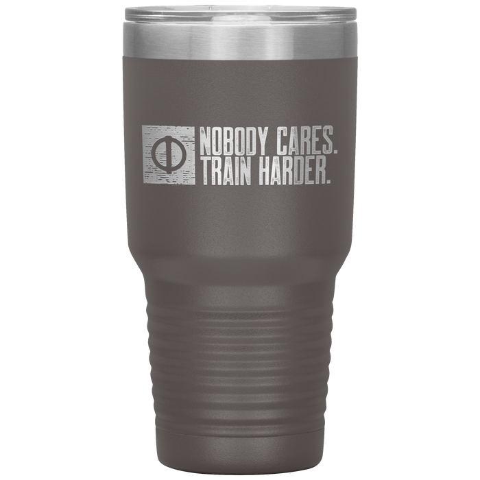 Nobody Cares. Train Harder - 30oz Tumbler
