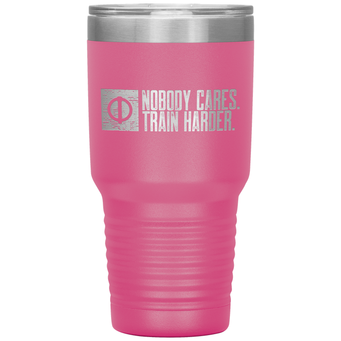 Nobody Cares. Train Harder - 30oz Tumbler